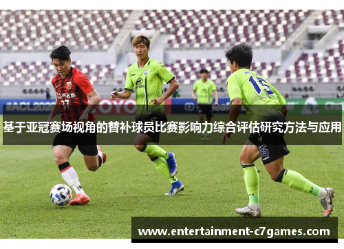 基于亚冠赛场视角的替补球员比赛影响力综合评估研究方法与应用 基于亚冠赛场视角的替补球员比赛影响力综合评估研究方法与应用