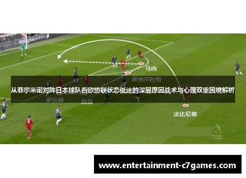 从菲尔米诺对阵日本球队看欧协联状态低迷的深层原因战术与心理双重困境解析