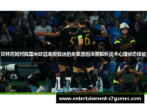 贝林厄姆对阵国米欧冠表现低迷的多重原因深度解析战术心理状态体能 贝林厄姆对阵国米欧冠表现低迷的多重原因深度解析战术心理状态体能