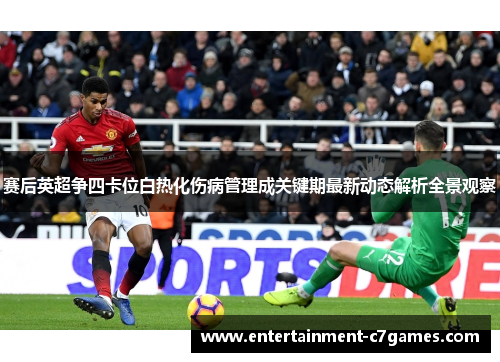 赛后英超争四卡位白热化伤病管理成关键期最新动态解析全景观察 赛后英超争四卡位白热化伤病管理成关键期最新动态解析全景观察