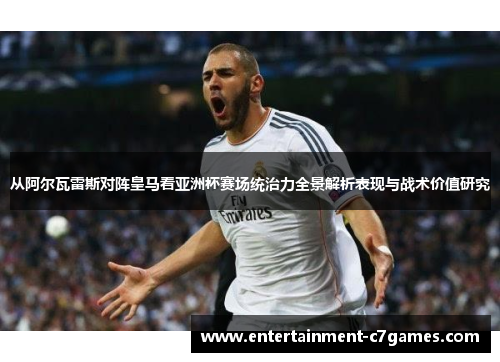 从阿尔瓦雷斯对阵皇马看亚洲杯赛场统治力全景解析表现与战术价值研究