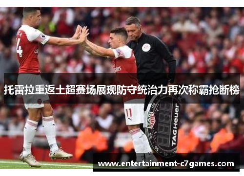 托雷拉重返土超赛场展现防守统治力再次称霸抢断榜