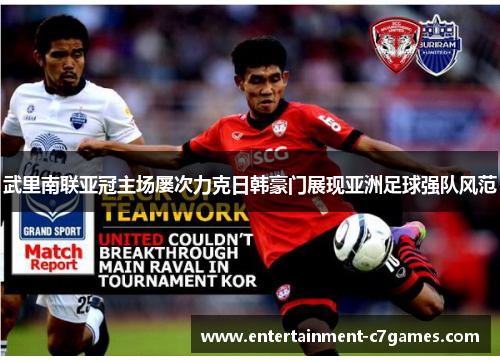 武里南联亚冠主场屡次力克日韩豪门展现亚洲足球强队风范