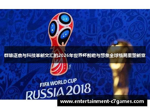 群雄逐鹿与科技革新交汇的2026年世界杯前瞻与想象全球格局重塑新章