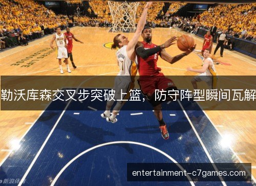 勒沃库森交叉步突破上篮，防守阵型瞬间瓦解